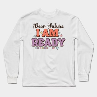 Dear future i am ready Long Sleeve T-Shirt